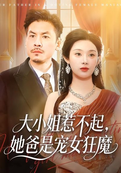 大小姐惹不起，她爸是宠女狂魔（96集）方梨&王辉 高清完整版